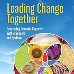 Read Ebook Pdf Leading Change Together: Developing Educator Capacity Within Schools and Systems