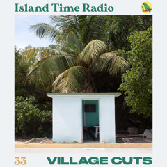 Island Time Radio: Mix 33 with Village Cuts