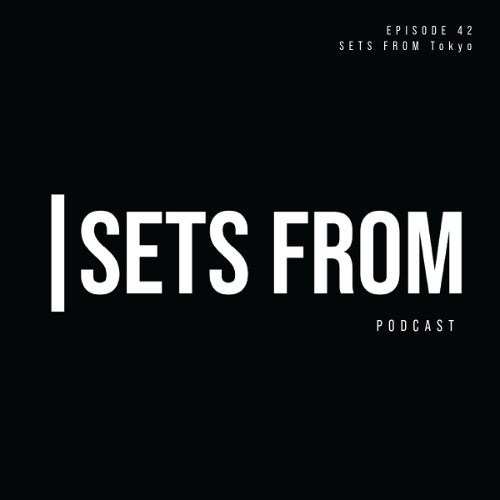 SETS FROM Episode 42 - SETS FROM Tokyo
