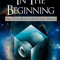 [PDF READ ONLINE]  In the Beginning: And Other Essays on Intelligent Design