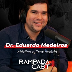 MÉDICO EMPRESÁRIO ( Dr. Eduardo Medeiros ) - RampadaCast T01 - #05