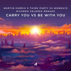 Martin Garrix X Third Party vs Mondays - Carry You vs Be With You (Ricardo Geldres Remake)