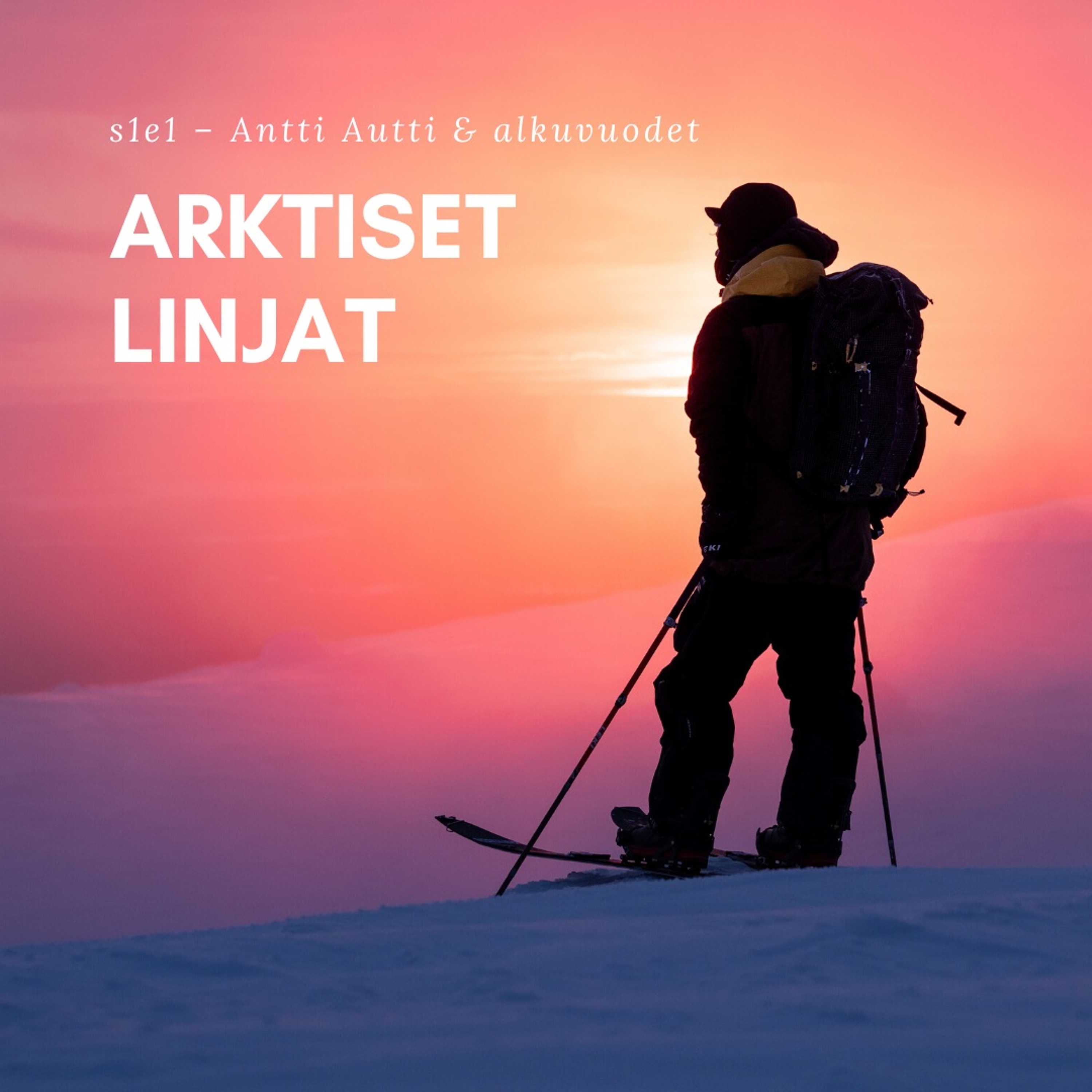 s1e1 – Antti Autti & alkuvuodet – Arktiset Linjat podcast – Podcast –  Podtail