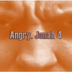 Angry. Jonah 4