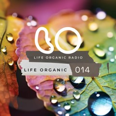 Life Organic Radio: Presents Life Organic 014 🌱💫
