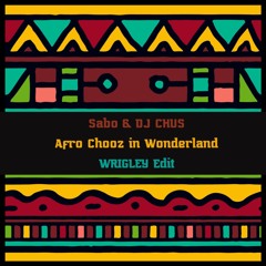 Sabo & DJ CHUS - Afro Chooz In Wonderland (WRIGLEY Edit) [FREE DOWNLOAD]