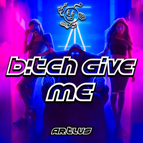 ARTLUS - B!TCH GIVE ME