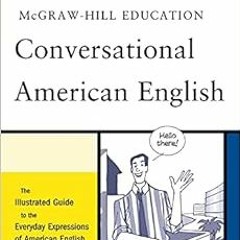 [Access] EPUB KINDLE PDF EBOOK McGraw-Hill's Conversational American English: The Illustrated Gu