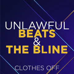 UNLAWFUL BEATS & THE BLINE - CLOTHES OFF