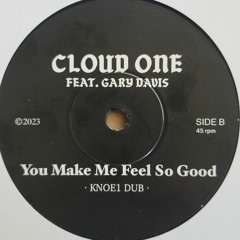 CLOUD ONE FEAT GARY DAVIS- YOU MAKE ME FEEL SO GOOD- KNOE1 DUB