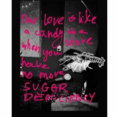 Our love is just like a candy in a store when you have no more sugar deficiency