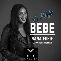 Bebe It's Alright - Nana Fofie (DJ Visser Remix)