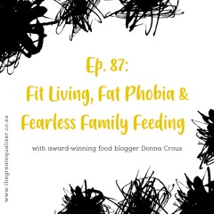 Episode 87: FIT LIVING, FAT PHOBIA AND FEARLESS FAMILY FEEDING