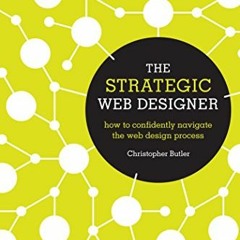 View PDF The Strategic Web Designer: How to Confidently Navigate the Web Design Process by  Christop