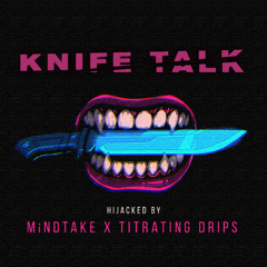 Knife Talk - (Hijacked by MiNDTAKE x Titrating Drips)