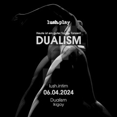 Dualism @ lush.intim - 06.04.2024 - AfterHour