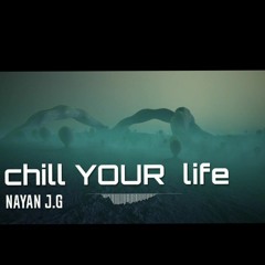 Chill your life - Nayan J.G