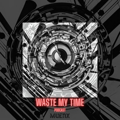 MUENX - Waste My Time  Podcast