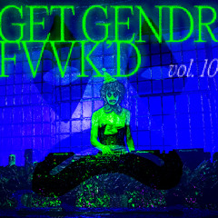 GET GENDR FVVK'D VOL. 10 (CLOWN RAVE 07.18.25)