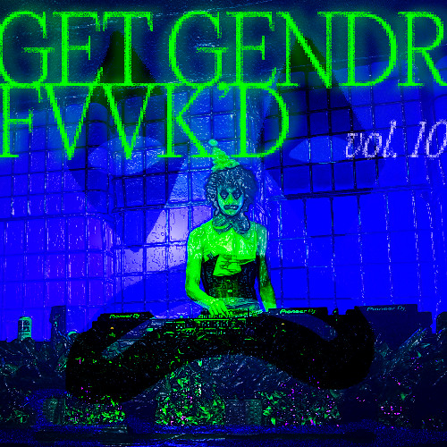 GET GENDR FVVK'D VOL. 10 (CLOWN RAVE 07.18.25)