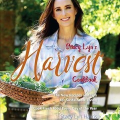 free read✔ Stacy Lyn's Harvest Cookbook: Cook Fresh Food Every Day of the Year