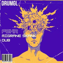 Migraine Skank Dub - FSHR [DRMGL 10] (FREE DL)