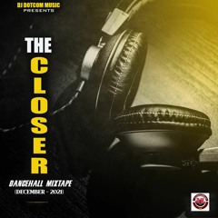 DJ DOTCOM PRESENTS THE CLOSER DANCEHALL MIXTAPE (DECEMBER - 2021) (EXPLICIT)⚡