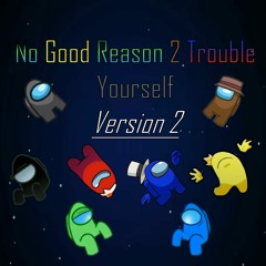 No Good Reason 2 Trouble Yourself Version 2