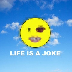 LIFE IS A JOKE