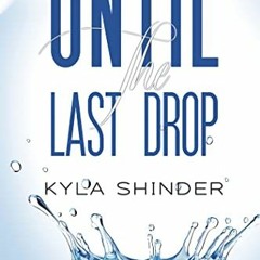 View [EPUB KINDLE PDF EBOOK] Until the Last Drop by  Kyla Shinder 📒