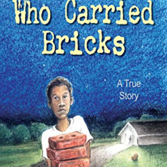 View PDF 📥 The Boy Who Carried Bricks -- A True Story of Survival by  Alton Carter &