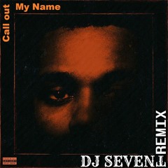 The Weeknd - Call Out My Name (DJ SEVENT REMIX)