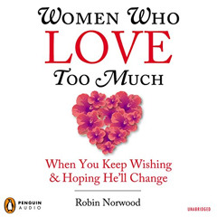 [FREE] EBOOK 🖌️ Women Who Love Too Much: When You Keep Wishing and Hoping He'll Chan