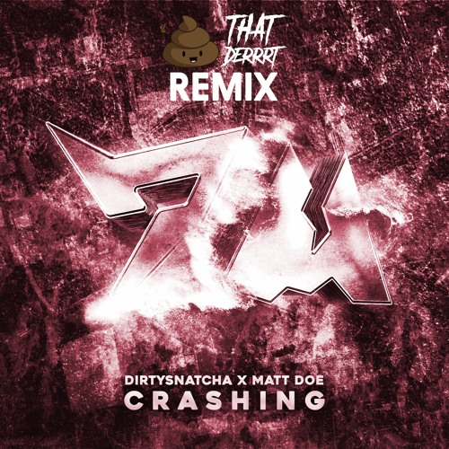 DirtySnatcha & Matt Doe - Crashing (That Derrrt Remix)