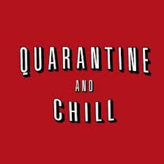 Quarantine & Chill