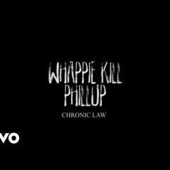 Chronic Law - Whappie Kill Phillup