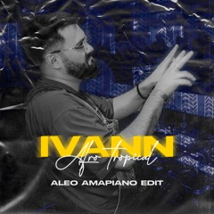 Ivann - Afro Tropical (Aleo Amapiano Edit)