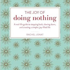 GET KINDLE 📨 The Joy of Doing Nothing: A Real-Life Guide to Stepping Back, Slowing D