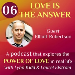 Love Is the Answer 06 | Coming Home to Who You Are | Guest: Elliott Robertson
