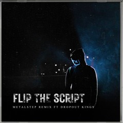 Flip The Script ft. Dropout Kings - Metalstep Remix