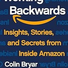 [❤READ ⚡EBOOK⚡] Working Backwards: Insights, Stories, and Secrets from Inside Amazon