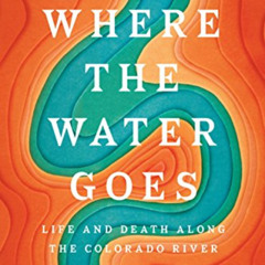 DOWNLOAD PDF 💚 Where the Water Goes: Life and Death Along the Colorado River by  Dav