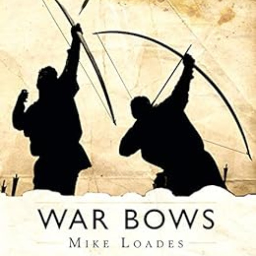 [READ] EBOOK 📒 War Bows: Longbow, crossbow, composite bow and Japanese yumi by Mike