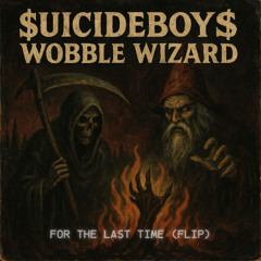 $UICIDEBOY$ - FOR THE LAST TIME (WOBBLE WIZARD FLIP)[FREE DIRECT DL]