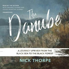 View EPUB KINDLE PDF EBOOK The Danube: A Journey Upriver from the Black Sea to the Black Forest by