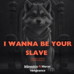 I Wanna Be Your Slave - Maneskin ft Morax ft Vengeance