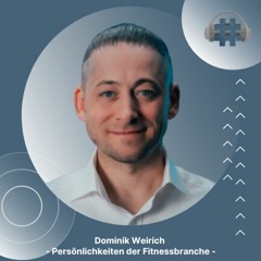 Folge 71 - Dominik Weirich - Persönlichkeiten der Fitnessbranche