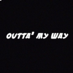 Outta' My Way (feat. Tue$day)(prod. NEXUS)[UNRELEASED]