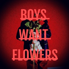BOYS WANT FLOWERS