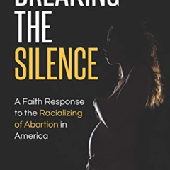 [View] EPUB 📪 Breaking the Silence: A Faith Response to the Racializing of Abortion